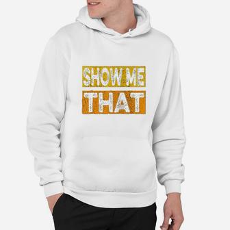 Funny Show Me That Hoodie | Crazezy UK