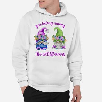 Funny Spring Gnome - You Belong Among The Wildflowers Hoodie | Crazezy