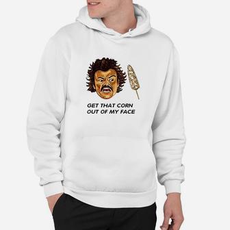 Get That Corn Out Of My Face Hoodie | Crazezy