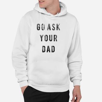 Go Ask Your Dad Hoodie | Crazezy