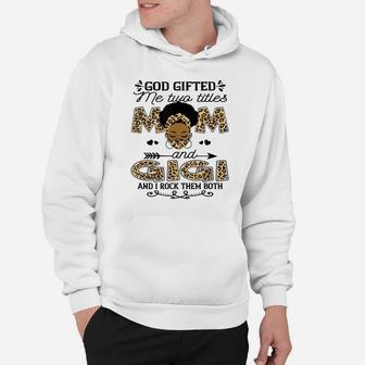 God Gifted Me Two Titles Mom And Gigi Leopard Black Girl Hoodie | Crazezy CA