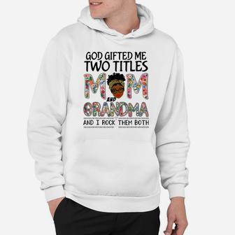God Gifted Me Two Titles Mom And Grandma Floral Mothers Day Hoodie | Crazezy