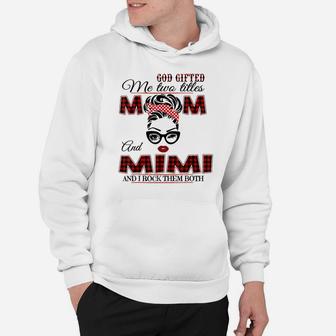 God Gifted Me Two Titles Mom And Mimi Hoodie | Crazezy