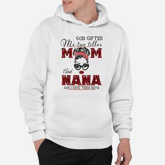 God Gifted Me Two Titles Mom And Nana And I Rock Them Both Hoodie | Crazezy