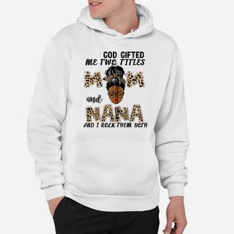 God Gifted Me Two Titles Mom And Nana Black Girl Leopard Zip Hoodie Hoodie | Crazezy