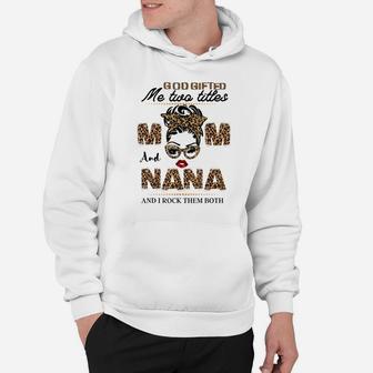 God Gifted Me Two Titles Mom And Nana Funny Mom Hoodie | Crazezy