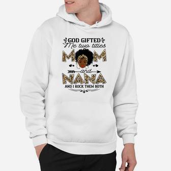 God Gifted Me Two Titles Mom And Nana Leopard Black Girl God Hoodie | Crazezy