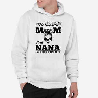 God Gifted Me Two Titles Mom And Nana Mother's Day Present Hoodie | Crazezy