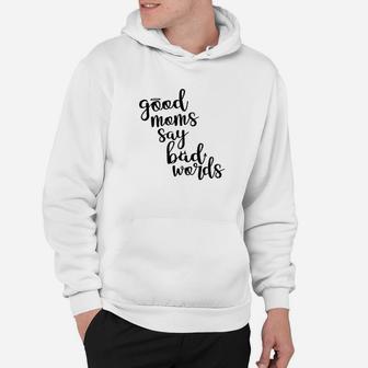 Good Moms Say Bad Words Funny Mother Hoodie | Crazezy AU