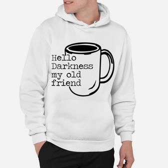 Hello Darkness My Old Friend Funny Coffee T-Shirt Hoodie | Crazezy