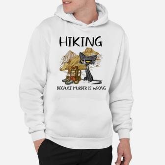 Hiking Because Muder Is Wrong Funny Cat Hiking Lovers Gift Hoodie | Crazezy AU