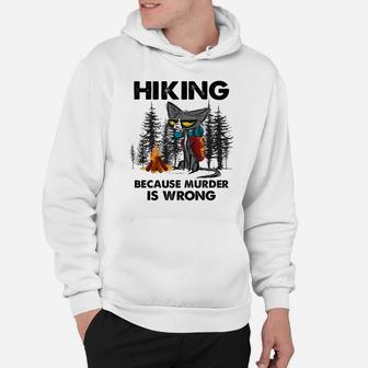 Hiking Because Murder Is Wrong Funny Cat Hiking Lovers Hoodie | Crazezy CA