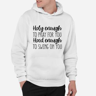 Holy Enough To Pray For You Hood Enough Hoodie | Crazezy