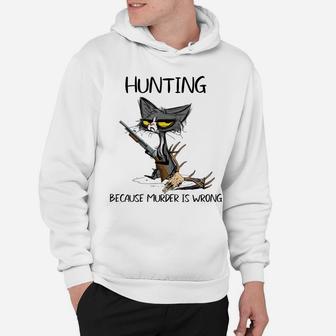 Hunting Because Murder Is Wrong-Best Gift Ideas Cat Lovers Hoodie | Crazezy