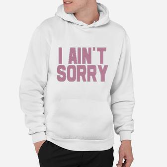 I Aint Sorry Hoodie - Thegiftio UK