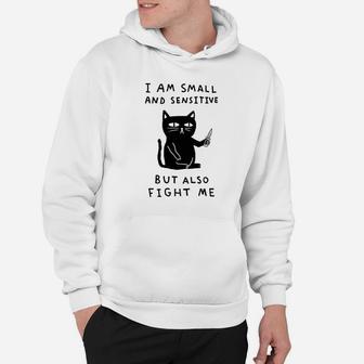 I Am Small And Sensitive But Also Fight Me Cat Hoodie | Crazezy