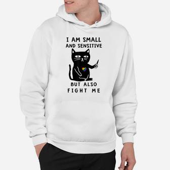 I Am Small And Sensitive But Also Fight Me Funny Cat Lovers Hoodie | Crazezy