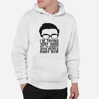 I Am Trying Very Hard Not To Connect With People Right Now Hoodie | Crazezy UK