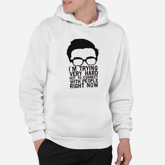 I Am Trying Very Hard Not To Connect With People Right Now Hoodie - Thegiftio UK