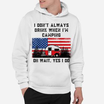 I Don't Always Drink When Camping American Flag Camper Humor Hoodie | Crazezy UK