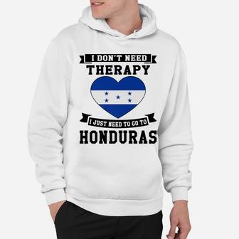 I Don't Need Therapy I Just Need To Go To Honduras Gift Hoodie | Crazezy
