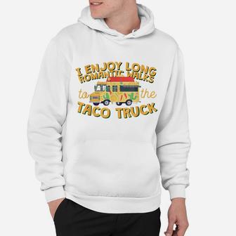 I Enjoy Long Romantic WalksTo The Taco Truck Hoodie | Crazezy