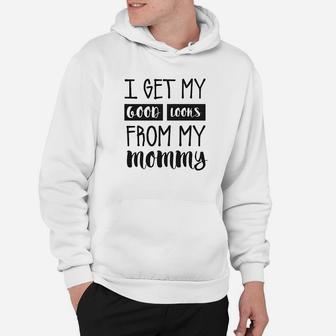 I Get My Good Looks From My Mommy Hoodie | Crazezy UK