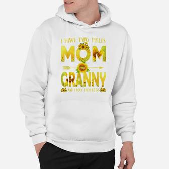I Have Two Titles Mom And Granny Shirt Sunflower Hoodie | Crazezy