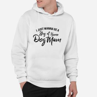 I Just Wanna Be A Stay At Home Dog Mom Hoodie | Crazezy CA
