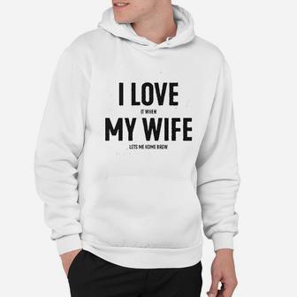 I Love It When My Wife Lets Me Home Brew Hoodie | Crazezy