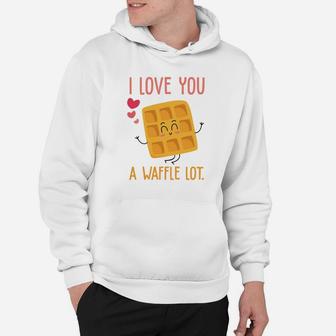 I Love You A Waffle Lot Valentine Day Gift Happy Valentines Day Hoodie - Seseable