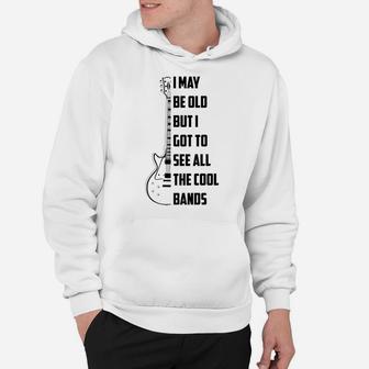I May Be Old But I Got To See All The Cool Bands Gift Hoodie | Crazezy