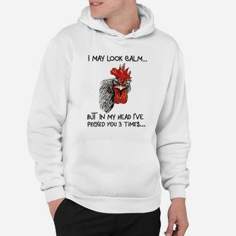 I May Look Calm Chicken Funny I Have Pecked You 3 Times Hoodie - Thegiftio UK