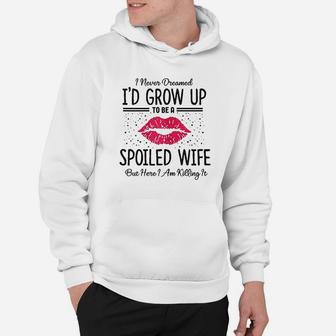 I Never Dreamed I Would Grow Up To Be A Spoiled Wife Hoodie - Thegiftio UK