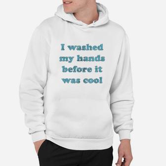 I Washed My Hands Before It Was Cool Hoodie - Thegiftio UK