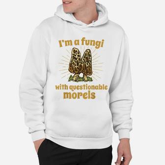 I’M A Fungi With Questionable Morels Funn Mushroom Hunter Hoodie | Crazezy