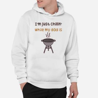 Im Just Chillin While My Dad Grilling Bbq Grill Master Hoodie | Crazezy UK