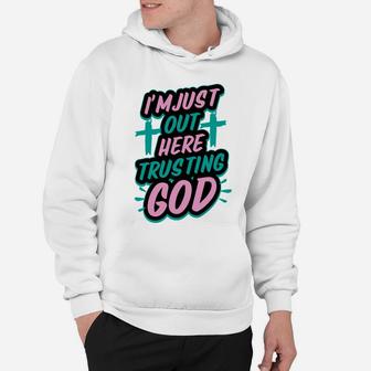 I'm Just Out Here Trusting God Funny Christian Gift White Hoodie | Crazezy