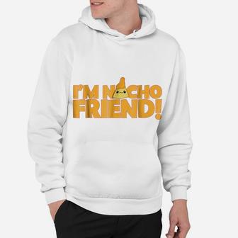 I'm Nacho Friend Funny Nacho Pun Hoodie | Crazezy CA