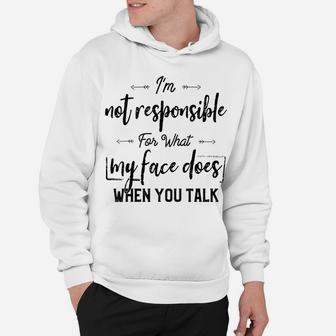 I'm Not Responsible For What My Face Does When You Talk Hoodie | Crazezy CA