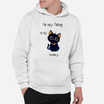 I'm Only Talking To My Cat Today Funny Hoodie | Crazezy DE
