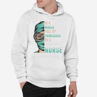 In A World Full Of Princesses Be A Nurse Funny Night Shift Sweatshirt Hoodie | Crazezy