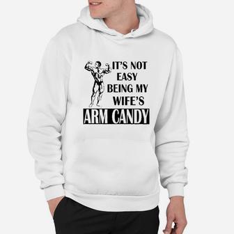 It Is Not Easy Being My Wifes Arm Candy Hoodie | Crazezy UK