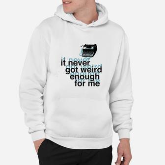 It Never Got Weird Enough For Me Hoodie | Crazezy