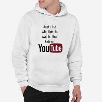 Just A Kid Who Likes To Watch Other Kids On Youtube Hoodie - Thegiftio UK