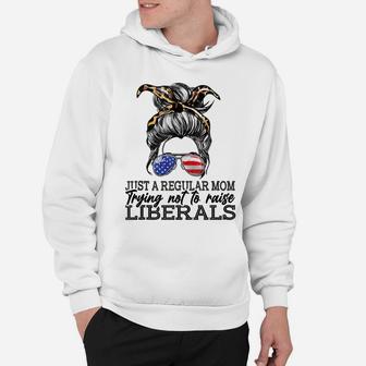 Just A Regular Mom Trying Not To Raise Liberals Hoodie | Crazezy AU