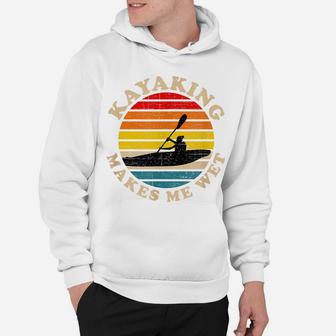 Kayaking Shirts Funny, Kayaking Makes Me Wet Hoodie | Crazezy CA