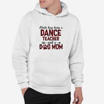 Kinda Busy Being A Dance Teacher And Dog Mom Hoodie | Crazezy DE