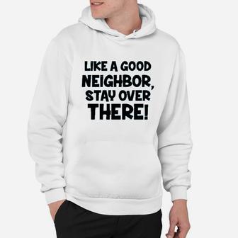 Like A Good Neighbor Stay Over There Hoodie | Crazezy AU