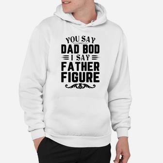 Mens Funny You Say Dad Bod I Say Father Figure Busy Daddy Hoodie | Crazezy